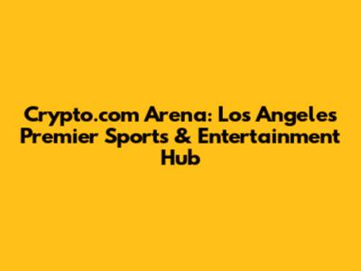 Crypto.com Arena: Los Angeles' Premier Sports & Entertainment Hub