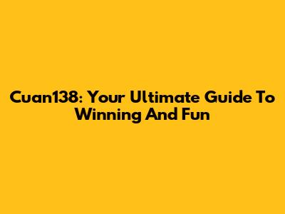 Cuan138: Your Ultimate Guide To Winning And Fun