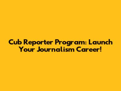 Cub Reporter Program: Launch Your Journalism Career!