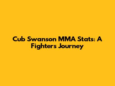 Cub Swanson MMA Stats: A Fighter's Journey