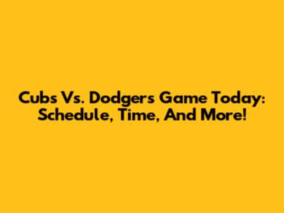Cubs Vs. Dodgers Game Today: Schedule, Time, And More!