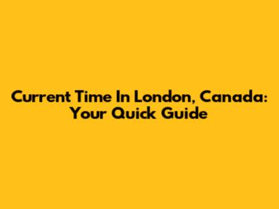 Current Time In London, Canada: Your Quick Guide