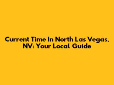 Current Time In North Las Vegas, NV: Your Local Guide