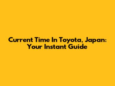 Current Time In Toyota, Japan: Your Instant Guide