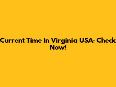 Current Time In Virginia USA: Check Now!