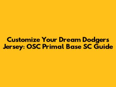 Customize Your Dream Dodgers Jersey: OSC Primal Base SC Guide