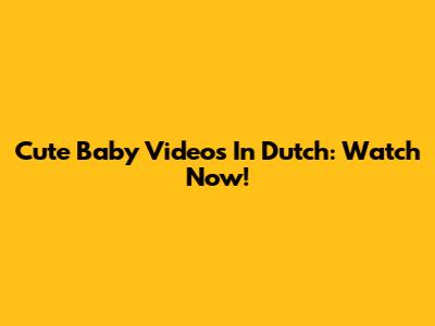 Cute Baby Videos In Dutch: Watch Now!
