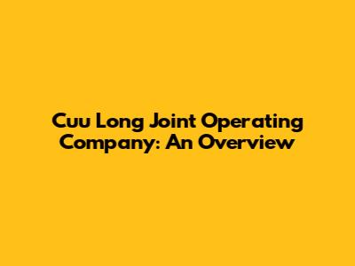 Cuu Long Joint Operating Company: An Overview