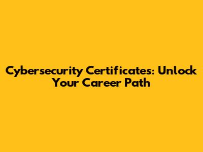 Cybersecurity Certificates: Unlock Your Career Path
