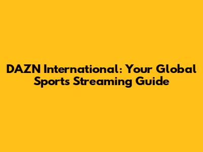 DAZN International: Your Global Sports Streaming Guide