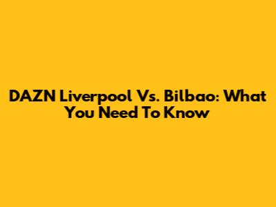 DAZN Liverpool Vs. Bilbao: What You Need To Know