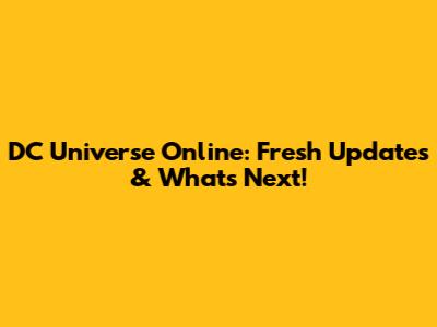 DC Universe Online: Fresh Updates & What's Next!