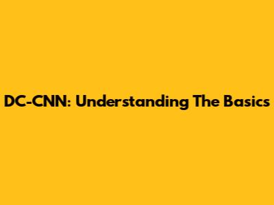 DC-CNN: Understanding The Basics