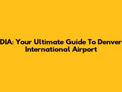 DIA: Your Ultimate Guide To Denver International Airport