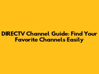 DIRECTV Channel Guide: Find Your Favorite Channels Easily