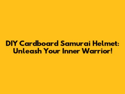 DIY Cardboard Samurai Helmet: Unleash Your Inner Warrior!