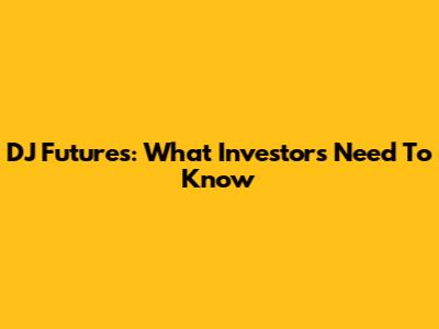 DJ Futures: What Investors Need To Know