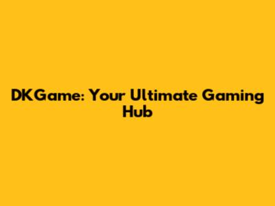 DKGame: Your Ultimate Gaming Hub