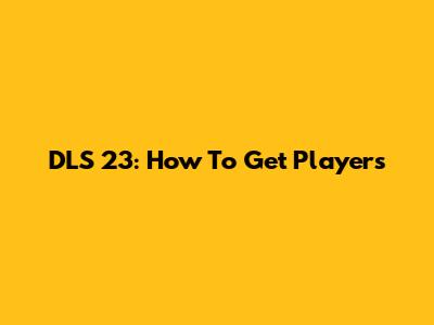 DLS 23: How To Get Players
