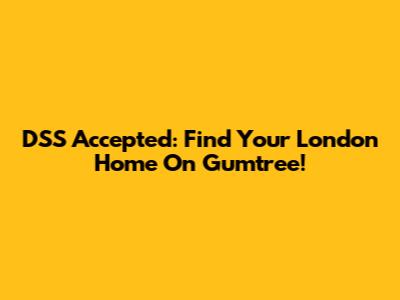 DSS Accepted: Find Your London Home On Gumtree!