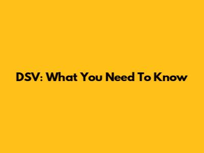 DSV: What You Need To Know
