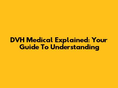 DVH Medical Explained: Your Guide To Understanding