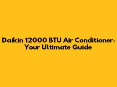 Daikin 12000 BTU Air Conditioner: Your Ultimate Guide