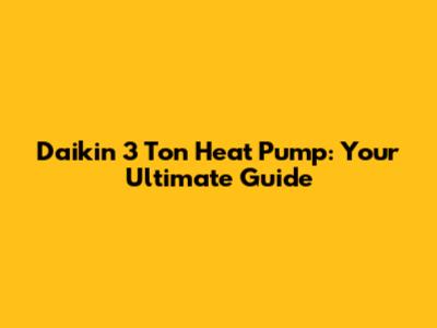 Daikin 3 Ton Heat Pump: Your Ultimate Guide