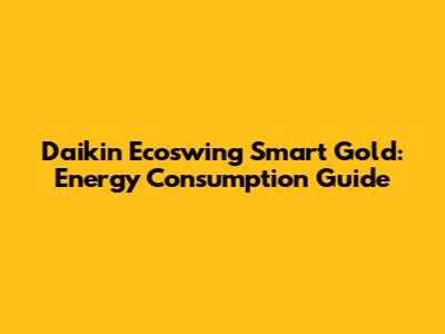 Daikin Ecoswing Smart Gold: Energy Consumption Guide