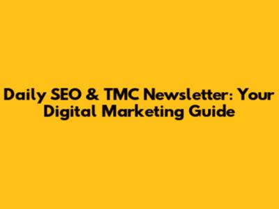Daily SEO & TMC Newsletter: Your Digital Marketing Guide