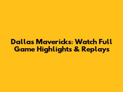 Dallas Mavericks: Watch Full Game Highlights & Replays