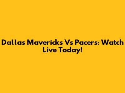 Dallas Mavericks Vs Pacers: Watch Live Today!