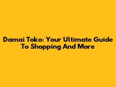 Damai Toko: Your Ultimate Guide To Shopping And More