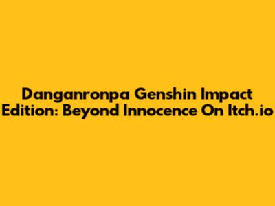 Danganronpa Genshin Impact Edition: Beyond Innocence On Itch.io