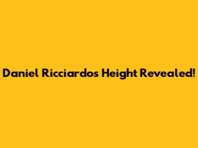 Daniel Ricciardo's Height Revealed!
