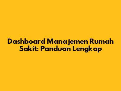 Dashboard Manajemen Rumah Sakit: Panduan Lengkap