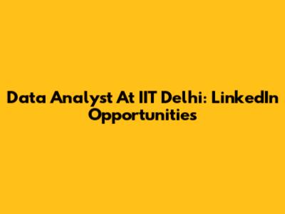 Data Analyst At IIT Delhi: LinkedIn Opportunities