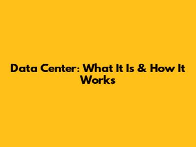 Data Center: What It Is & How It Works