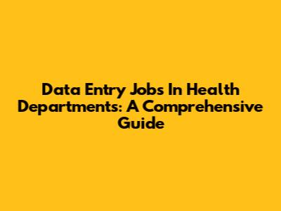 Data Entry Jobs In Health Departments: A Comprehensive Guide