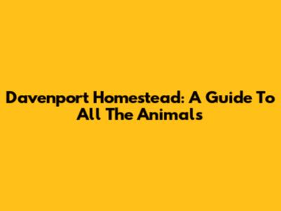 Davenport Homestead: A Guide To All The Animals