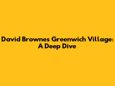 David Browne's Greenwich Village: A Deep Dive