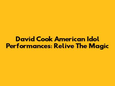 David Cook American Idol Performances: Relive The Magic