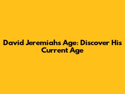 David Jeremiah's Age: Discover His Current Age