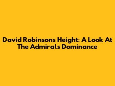 David Robinson's Height: A Look At The Admiral's Dominance