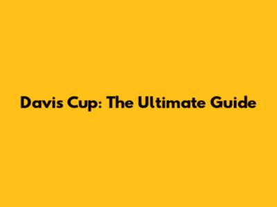 Davis Cup: The Ultimate Guide