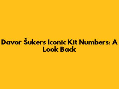 Davor Šuker's Iconic Kit Numbers: A Look Back
