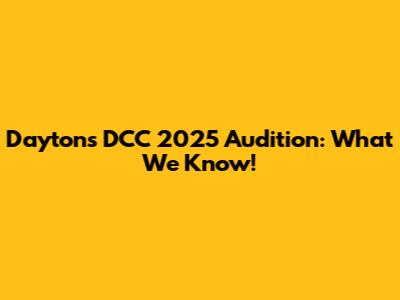 Dayton's DCC 2025 Audition: What We Know!