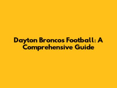 Dayton Broncos Football: A Comprehensive Guide