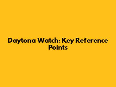 Daytona Watch: Key Reference Points