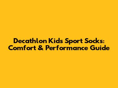 Decathlon Kids' Sport Socks: Comfort & Performance Guide